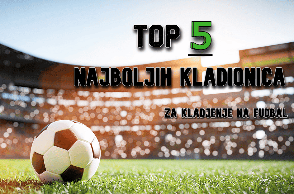 najbolje kladionice za kladjenje na fudbal