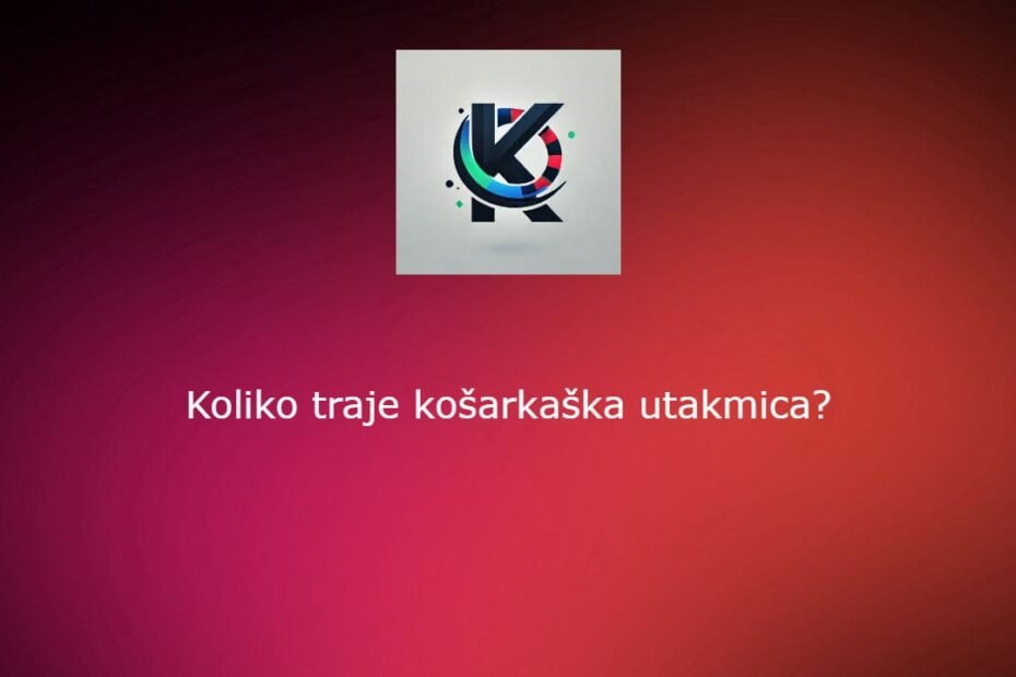 koliko traje kosarkaska utakmica